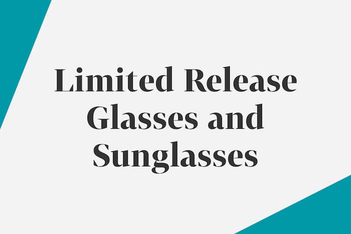 Limited Release Glasses and Sunglasses.